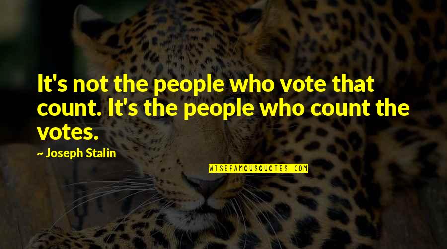 Prised Open Quotes By Joseph Stalin: It's not the people who vote that count.