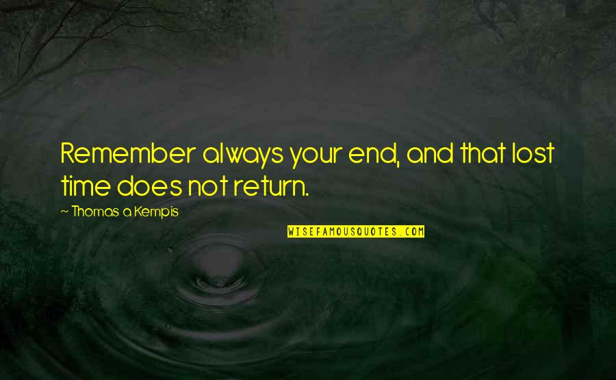 Prisedeniya Quotes By Thomas A Kempis: Remember always your end, and that lost time Prisedeniya Quotes By Thomas A Kempis: Remember always your end, and that lost time