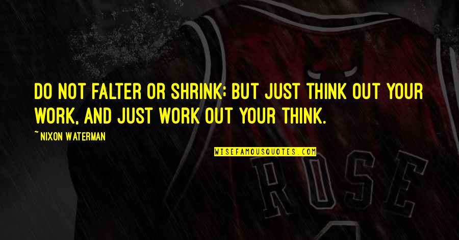 Prisilno Lijecenje Quotes By Nixon Waterman: Do not falter or shrink; But just think Prisilno Lijecenje Quotes By Nixon Waterman: Do not falter or shrink; But just think