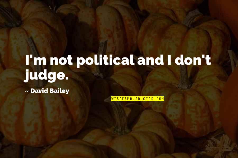 Prisinto Quotes By David Bailey: I'm not political and I don't judge. Prisinto Quotes By David Bailey: I'm not political and I don't judge.