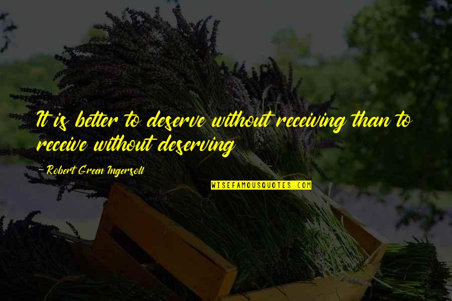 Prision Quotes By Robert Green Ingersoll: It is better to deserve without receiving than
