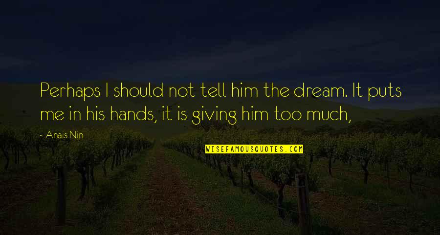 Prisioneiros Do Poder Quotes By Anais Nin: Perhaps I should not tell him the dream. Prisioneiros Do Poder Quotes By Anais Nin: Perhaps I should not tell him the dream.