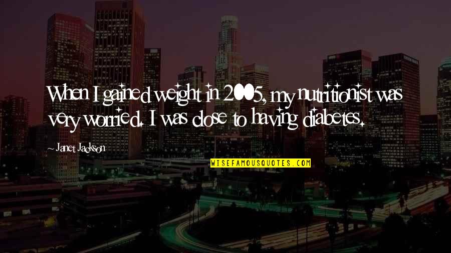 Prisioneiros Do Poder Quotes By Janet Jackson: When I gained weight in 2005, my nutritionist Prisioneiros Do Poder Quotes By Janet Jackson: When I gained weight in 2005, my nutritionist