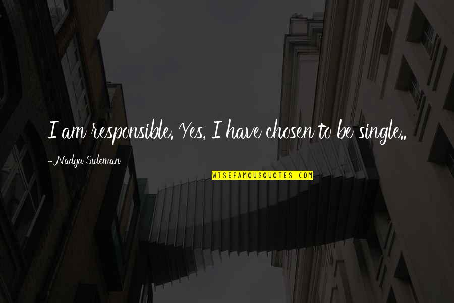 Prisioneiros Do Poder Quotes By Nadya Suleman: I am responsible. Yes, I have chosen to Prisioneiros Do Poder Quotes By Nadya Suleman: I am responsible. Yes, I have chosen to