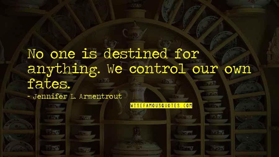 Prisionero De Tu Quotes By Jennifer L. Armentrout: No one is destined for anything. We control