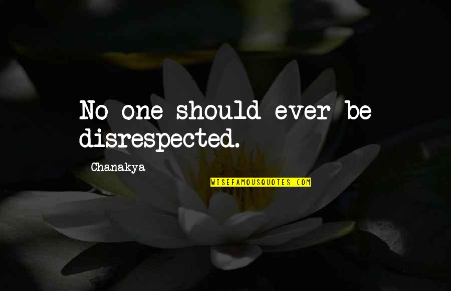 Prisioneros De Guerra Quotes By Chanakya: No one should ever be disrespected.