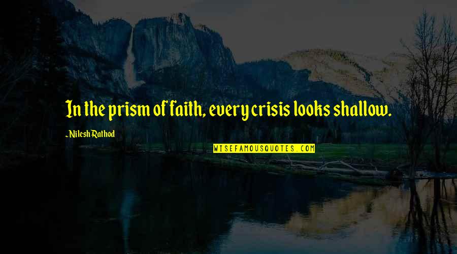 Prism Best Quotes By Nilesh Rathod: In the prism of faith, every crisis looks