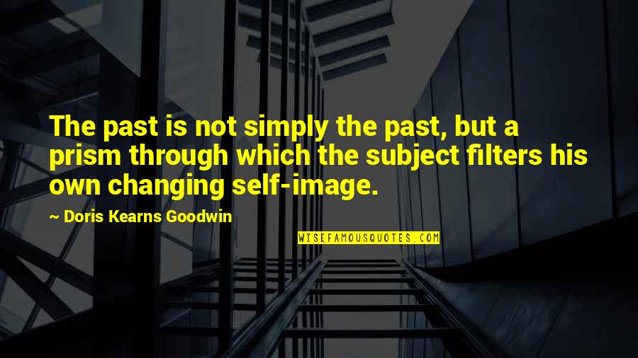 Prism Quotes By Doris Kearns Goodwin: The past is not simply the past, but