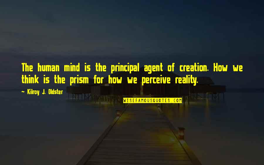 Prism Quotes By Kilroy J. Oldster: The human mind is the principal agent of