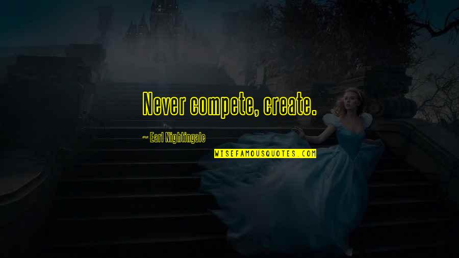 Prismatic Soul Quotes By Earl Nightingale: Never compete, create. Prismatic Soul Quotes By Earl Nightingale: Never compete, create.