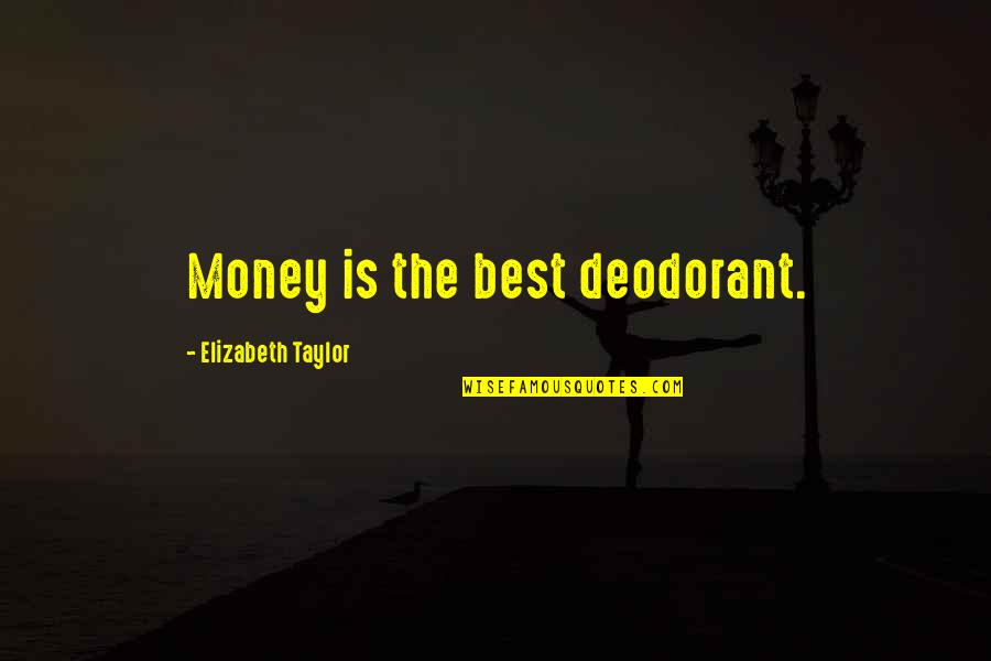 Prismatic Soul Quotes By Elizabeth Taylor: Money is the best deodorant. Prismatic Soul Quotes By Elizabeth Taylor: Money is the best deodorant.