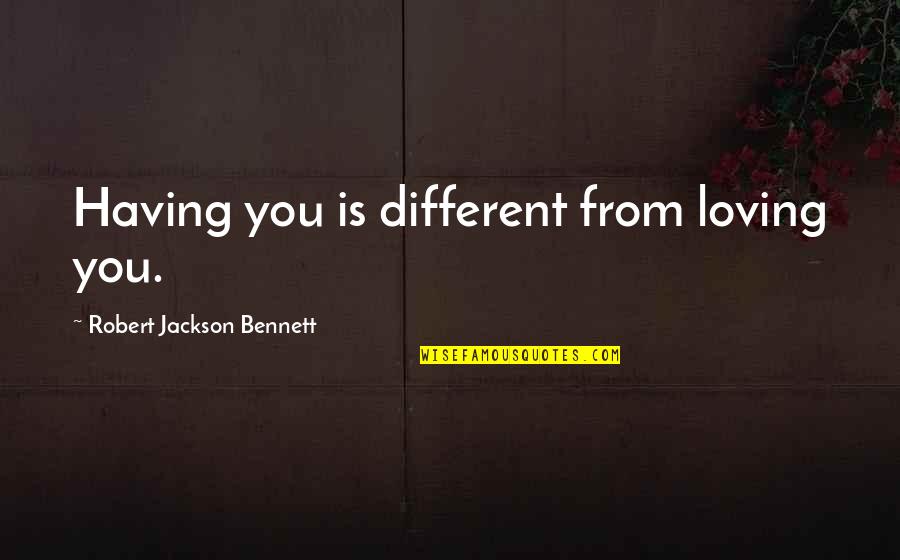 Prisms For Sale Quotes By Robert Jackson Bennett: Having you is different from loving you. Prisms For Sale Quotes By Robert Jackson Bennett: Having you is different from loving you.