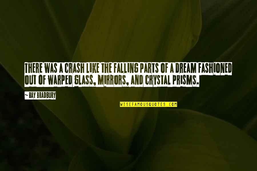Prisms Quotes By Ray Bradbury: There was a crash like the falling parts