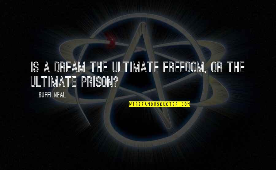 Prison And Freedom Quotes By Buffi Neal: Is a dream the ultimate freedom, or the