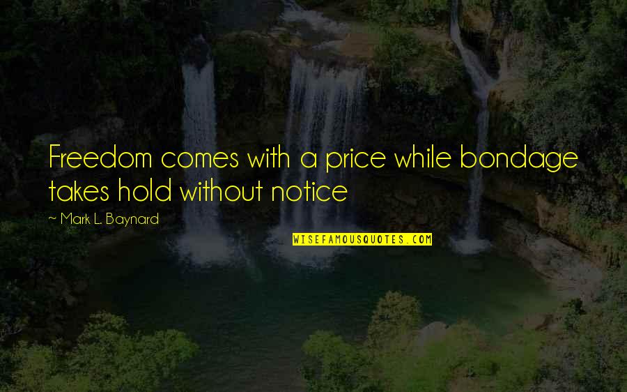 Prison And Freedom Quotes By Mark L. Baynard: Freedom comes with a price while bondage takes