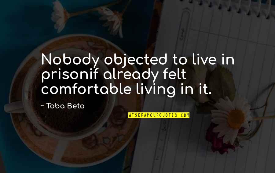 Prison And Freedom Quotes By Toba Beta: Nobody objected to live in prisonif already felt