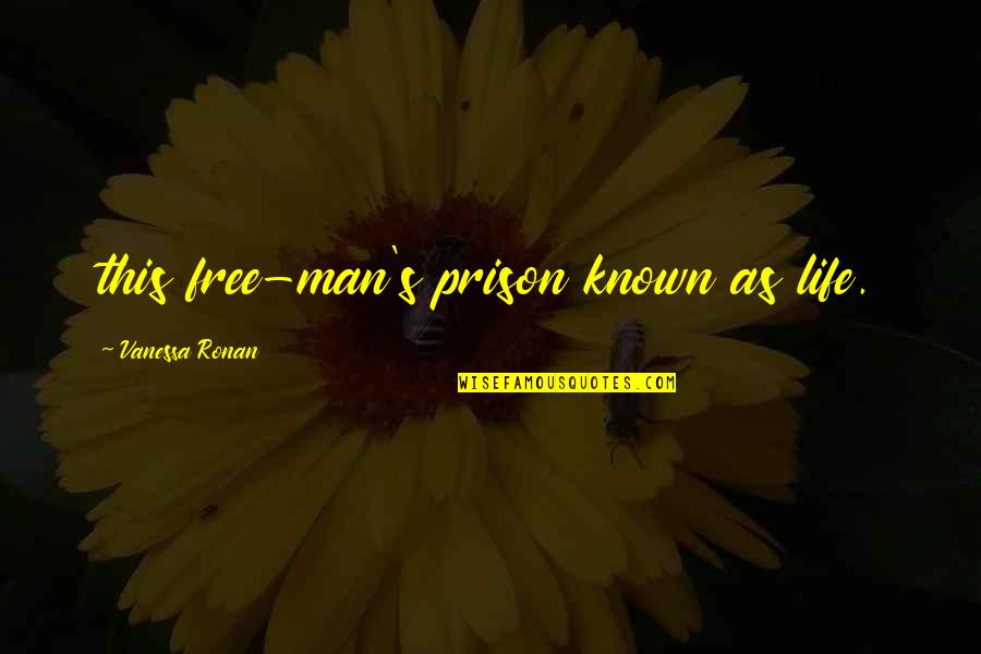 Prison And Freedom Quotes By Vanessa Ronan: this free-man's prison known as life.