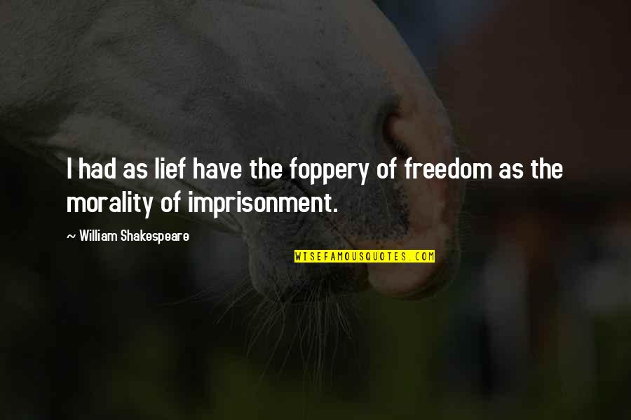 Prison And Freedom Quotes By William Shakespeare: I had as lief have the foppery of