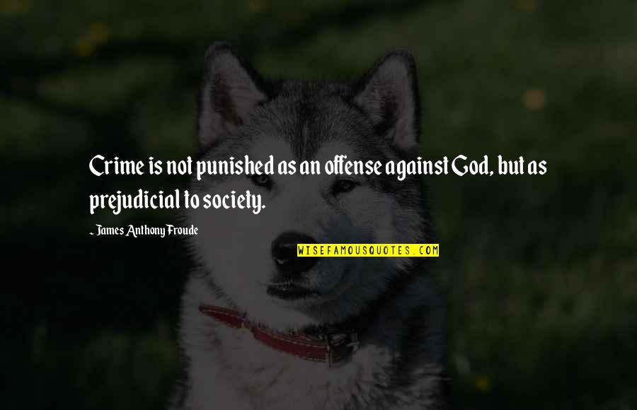 Prison And Society Quotes By James Anthony Froude: Crime is not punished as an offense against