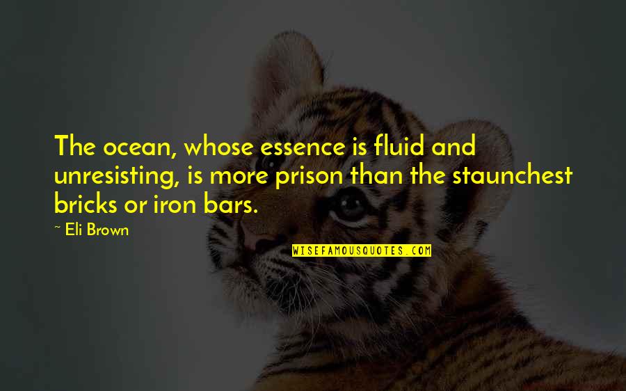 Prison Bars Quotes By Eli Brown: The ocean, whose essence is fluid and unresisting,