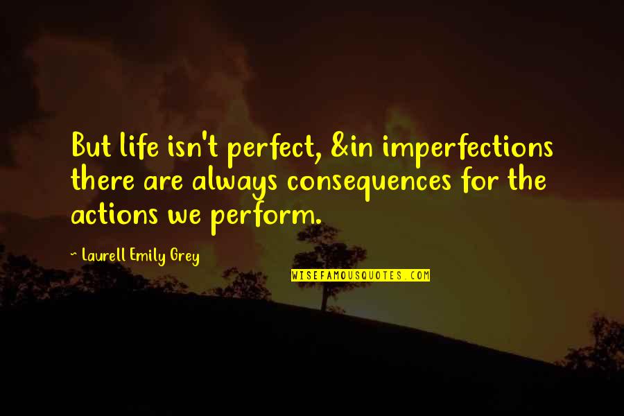 Prison Bars Quotes By Laurell Emily Grey: But life isn't perfect, &in imperfections there are