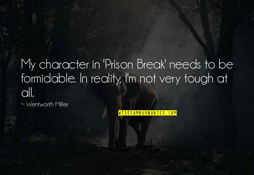 Prison Break All Quotes By Wentworth Miller: My character in 'Prison Break' needs to be