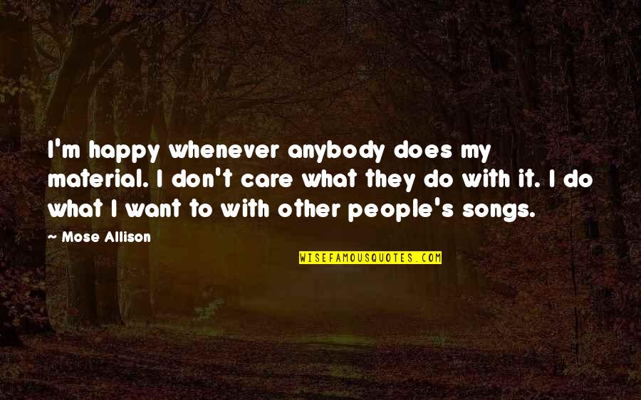 Prison Break Gretchen Morgan Quotes By Mose Allison: I'm happy whenever anybody does my material. I Prison Break Gretchen Morgan Quotes By Mose Allison: I'm happy whenever anybody does my material. I