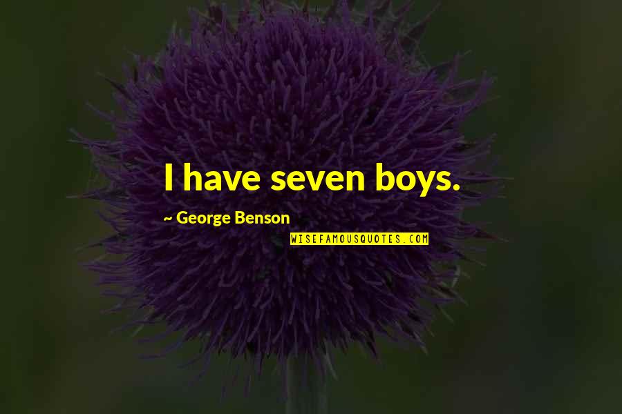 Prison Break Inspirational Quotes By George Benson: I have seven boys. Prison Break Inspirational Quotes By George Benson: I have seven boys.