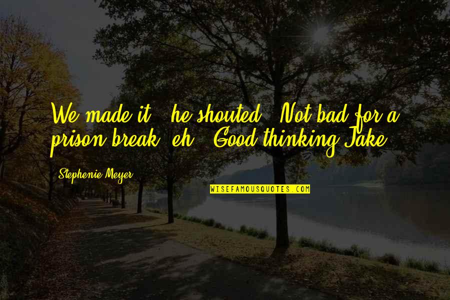 Prison Break Quotes By Stephenie Meyer: We made it,' he shouted. 'Not bad for