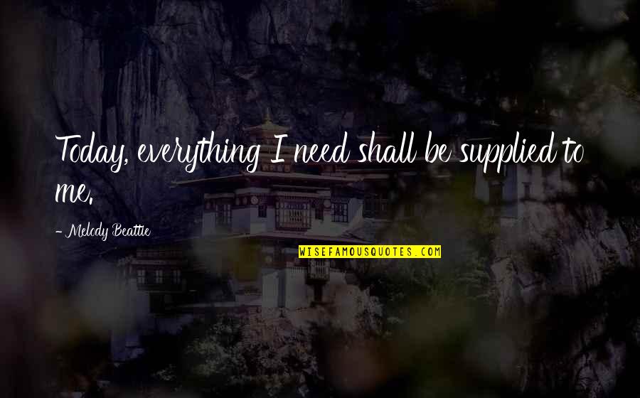 Prison Break Season 4 Episode 1 Quotes By Melody Beattie: Today, everything I need shall be supplied to