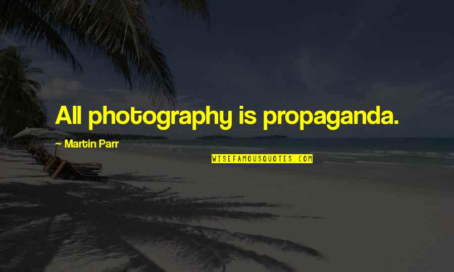 Prison Camps Quotes By Martin Parr: All photography is propaganda.