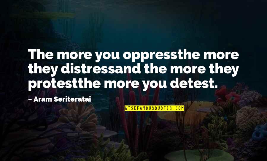 Prison Cells Quotes By Aram Seriteratai: The more you oppressthe more they distressand the