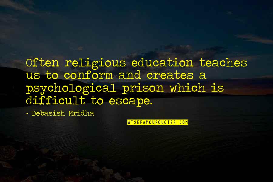 Prison Escape Quotes By Debasish Mridha: Often religious education teaches us to conform and