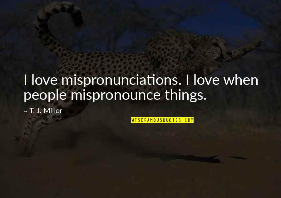 Prison Funny Quotes By T. J. Miller: I love mispronunciations. I love when people mispronounce