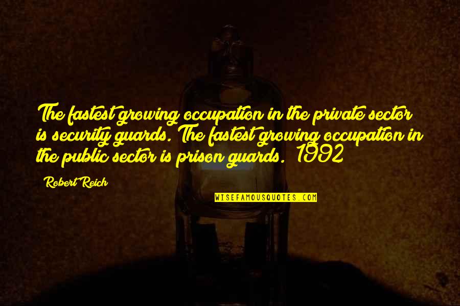 Prison Guards Quotes By Robert Reich: The fastest growing occupation in the private sector Prison Guards Quotes By Robert Reich: The fastest growing occupation in the private sector