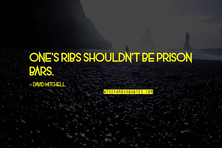 Prison Life Quotes By David Mitchell: One's ribs shouldn't be prison bars.