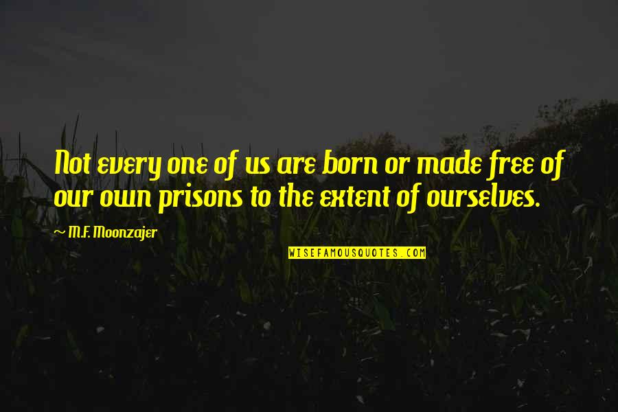 Prison Life Quotes By M.F. Moonzajer: Not every one of us are born or