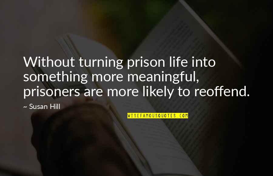 Prison Life Quotes By Susan Hill: Without turning prison life into something more meaningful,