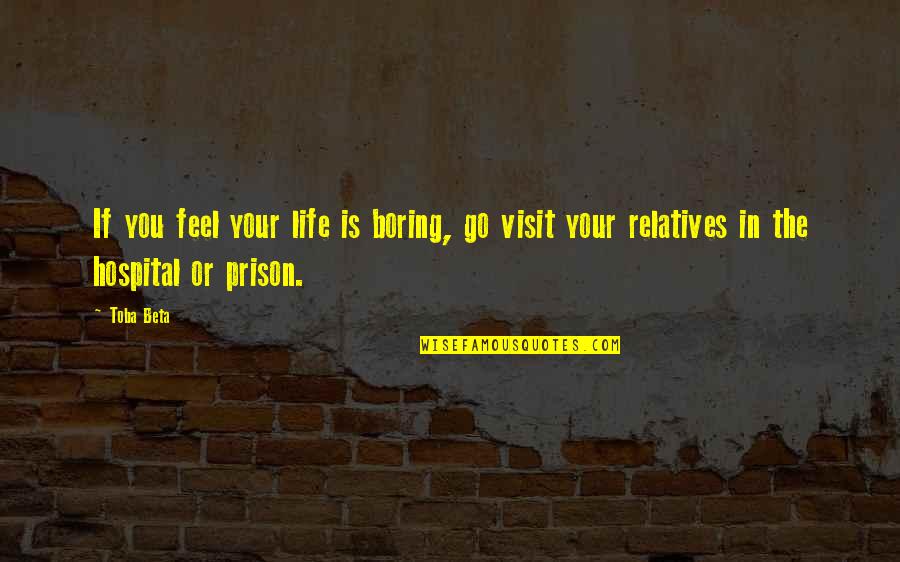 Prison Life Quotes By Toba Beta: If you feel your life is boring, go