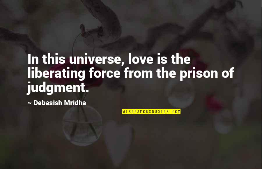 Prison Love Quotes By Debasish Mridha: In this universe, love is the liberating force