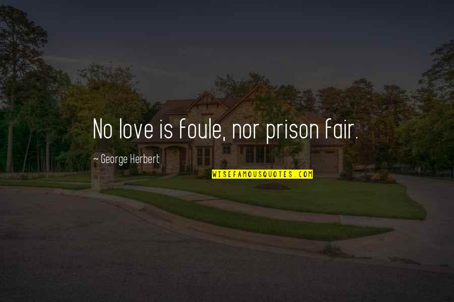 Prison Love Quotes By George Herbert: No love is foule, nor prison fair.