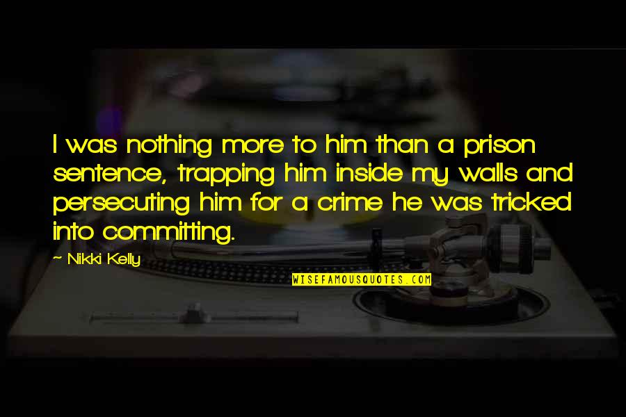 Prison Love Quotes By Nikki Kelly: I was nothing more to him than a