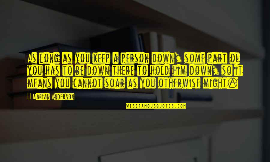 Prison Of Conforming Thoughts Quotes By Marian Anderson: As long as you keep a person down,