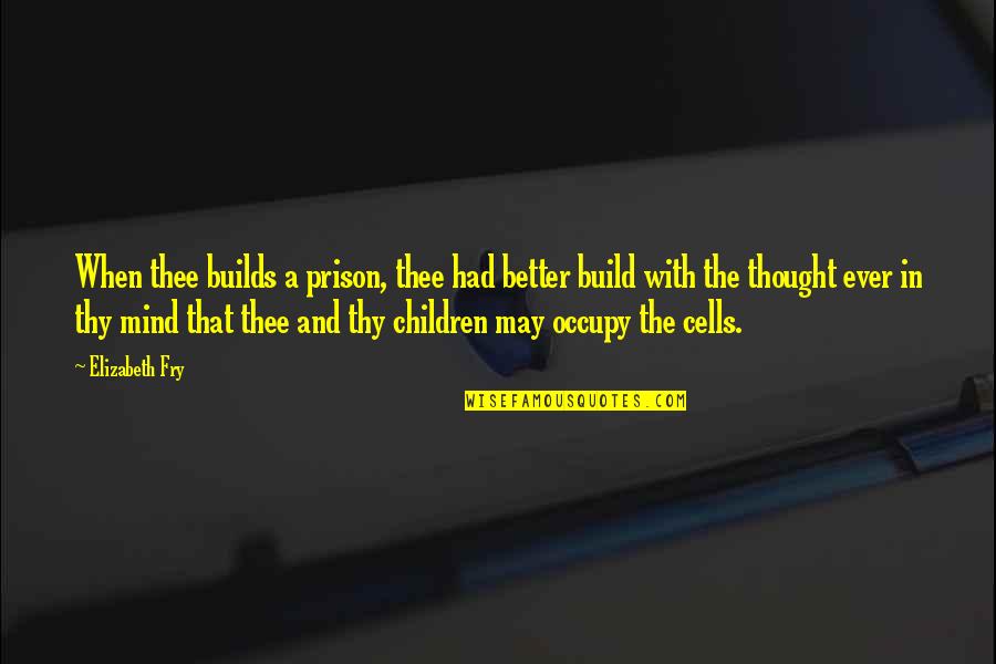 Prison Of Mind Quotes By Elizabeth Fry: When thee builds a prison, thee had better