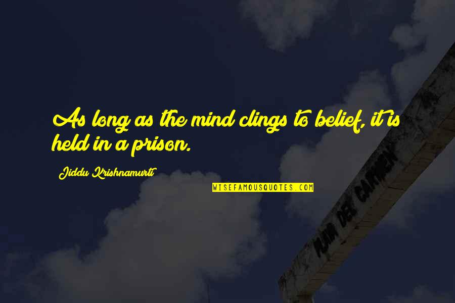 Prison Of Mind Quotes By Jiddu Krishnamurti: As long as the mind clings to belief,