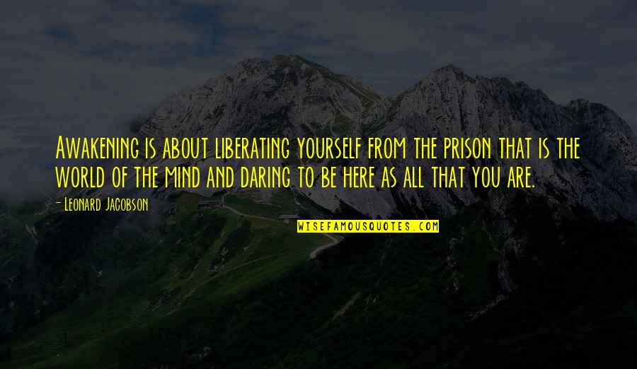 Prison Of Mind Quotes By Leonard Jacobson: Awakening is about liberating yourself from the prison