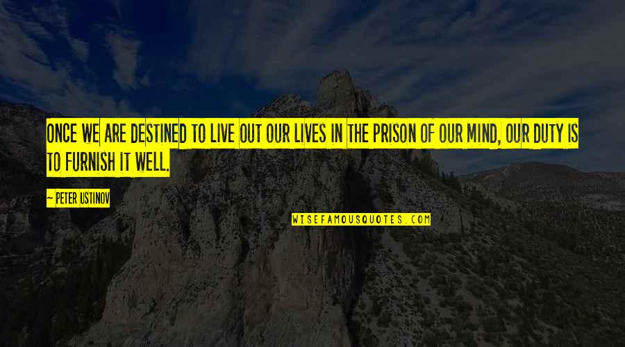 Prison Of Mind Quotes By Peter Ustinov: Once we are destined to live out our