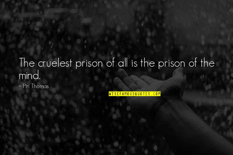 Prison Of Mind Quotes By Piri Thomas: The cruelest prison of all is the prison