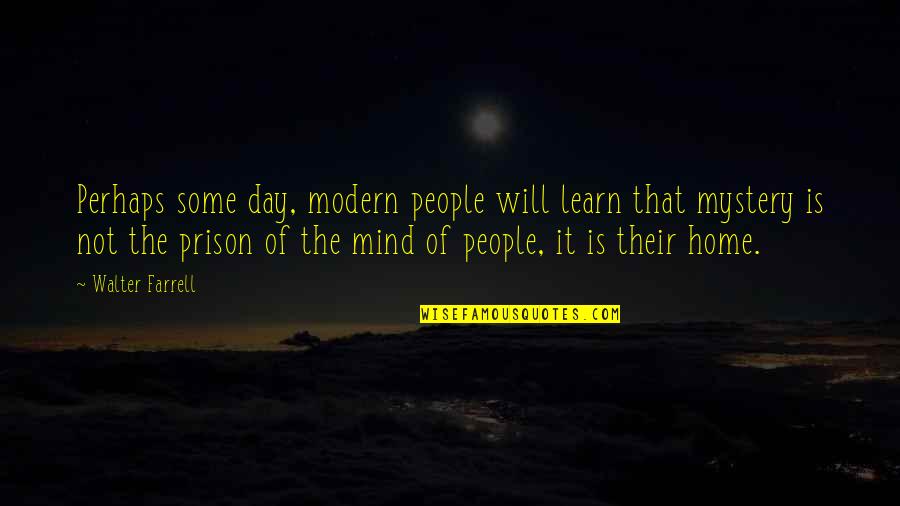 Prison Of Mind Quotes By Walter Farrell: Perhaps some day, modern people will learn that