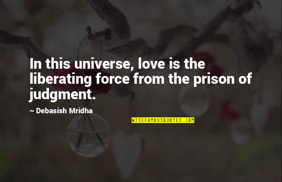 Prison Philosophy Quotes By Debasish Mridha: In this universe, love is the liberating force